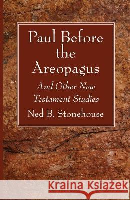 Paul Before the Areopagus Ned B Stonehouse 9781666747362 Wipf & Stock Publishers