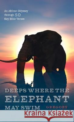 Deeps Where the Elephant May Swim Gregory Skeen 9781666747409 Resource Publications (CA)