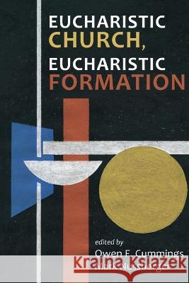Eucharistic Church, Eucharistic Formation Owen F. Cummings Mark Nussberger 9781666747614 Pickwick Publications