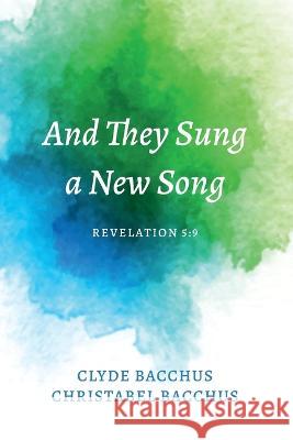 And They Sung a New Song: Revelation 5:9 Clyde Bacchus Christabel Bacchus 9781666747881 Resource Publications (CA)