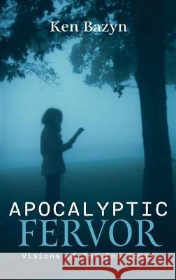 Apocalyptic Fervor: Visions of the End Times Bazyn, Ken 9781666748437 Resource Publications (CA)