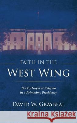 Faith in The West Wing David W. Graybeal 9781666748581 Wipf & Stock Publishers