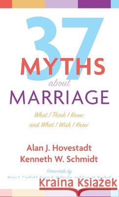 Thirty-Seven Myths about Marriage Alan J. Hovestadt Kenneth W. Schmidt Brian S. Canfield 9781666748918