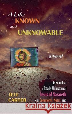 A Life Known and Unknowable Jeff Carter 9781666748970 Resource Publications (CA)