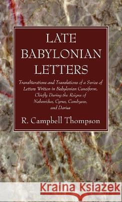 Late Babylonian Letters R Campbell Thompson 9781666749120 Wipf & Stock Publishers