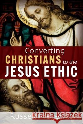 Converting Christians to the Jesus Ethic Russell Pregeant 9781666749502 Cascade Books