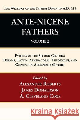 Ante-Nicene Fathers: Translations of the Writings of the Fathers Down to A.D. 325, Volume 2 Alexander Roberts James Donaldson A. Cleveland Coxe 9781666750010 Wipf & Stock Publishers
