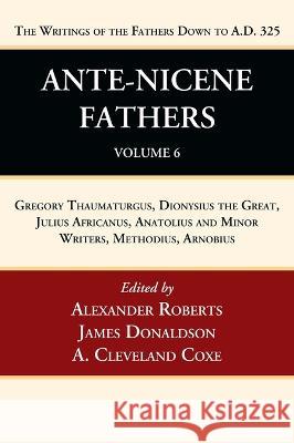 Ante-Nicene Fathers: Translations of the Writings of the Fathers Down to A.D. 325, Volume 6 Alexander Roberts James Donaldson A. Cleveland Coxe 9781666750102 Wipf & Stock Publishers
