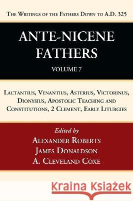 Ante-Nicene Fathers: Translations of the Writings of the Fathers Down to A.D. 325, Volume 7 Alexander Roberts James Donaldson A. Cleveland Coxe 9781666750133 Wipf & Stock Publishers
