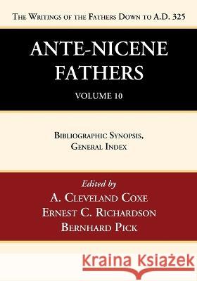 Ante-Nicene Fathers: Translations of the Writings of the Fathers Down to A.D. 325, Volume 10 A. Cleveland Coxe Ernest C. Richardson Bernhard Pick 9781666750218