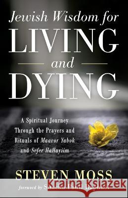 Jewish Wisdom for Living and Dying Steven Moss, Simcha Paull Raphael 9781666750393