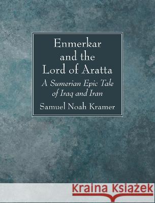 Enmerkar and the Lord of Aratta Samuel Noah Kramer 9781666750737 Wipf & Stock Publishers