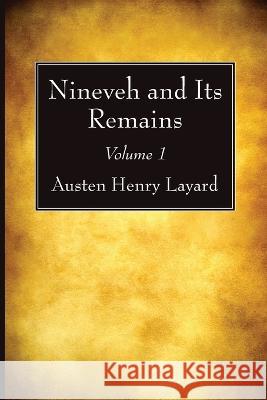 Nineveh and Its Remains, Volume 1 Austen Henry Layard 9781666750751