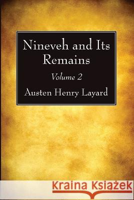 Nineveh and Its Remains, Volume 2 Austen Henry Layard 9781666750782