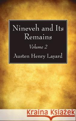 Nineveh and Its Remains, Volume 2 Austen Henry Layard 9781666750799