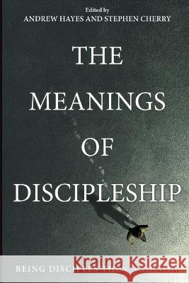 The Meanings of Discipleship Andrew Hayes Stephen Cherry 9781666751314 Wipf & Stock Publishers