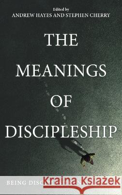 The Meanings of Discipleship Andrew Hayes Stephen Cherry 9781666751321 Wipf & Stock Publishers