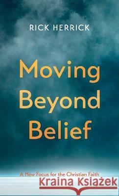 Moving Beyond Belief Rick Herrick 9781666752106