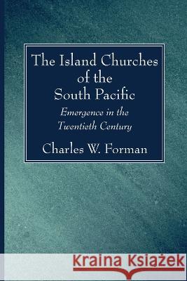 The Island Churches of the South Pacific Charles W. Forman 9781666752120 Wipf & Stock Publishers