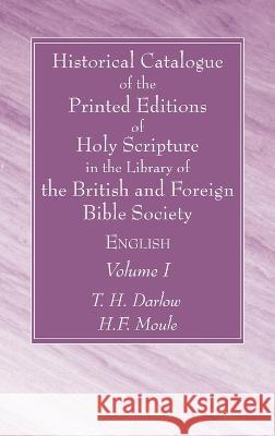 Historical Catalogue of the Printed Editions of Holy Scripture in the Library of the British and Foreign Bible Society, Volume I T. H. Darlow H. F. Moule 9781666752205 Wipf & Stock Publishers