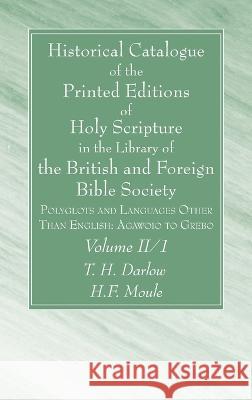 Historical Catalogue of the Printed Editions of Holy Scripture in the Library of the British and Foreign Bible Society, Volume II, 1 T. H. Darlow H. F. Moule 9781666752236 Wipf & Stock Publishers