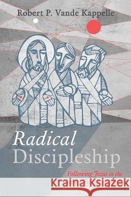 Radical Discipleship Robert P. Vand 9781666752731 Wipf & Stock Publishers