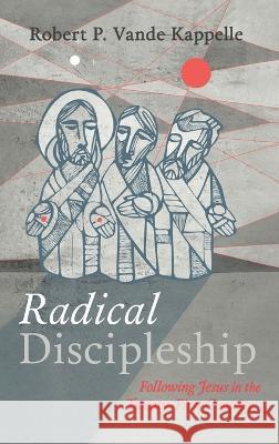 Radical Discipleship Robert P. Vand 9781666752748 Wipf & Stock Publishers