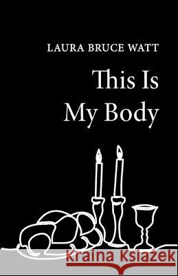 This Is My Body Laura Bruce Watt 9781666753080 Resource Publications (CA)