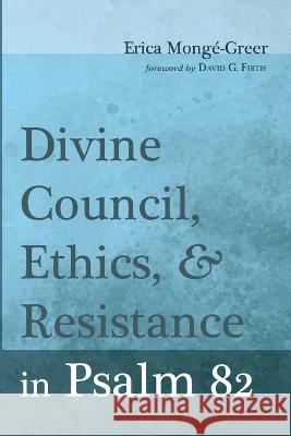 Divine Council, Ethics, and Resistance in Psalm 82 Erica Monge-Greer David G Firth  9781666753110 Pickwick Publications