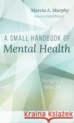 A Small Handbook of Mental Health Marcia A Murphy, Russell Noyes, Jr 9781666753332