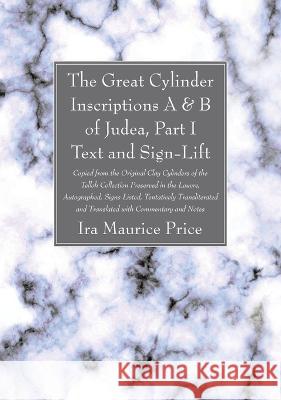 The Great Cylinder Inscriptions A & B of Judea, Part I Text and Sign-Lift Ira Maurice Price 9781666753745 Wipf & Stock Publishers