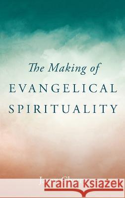 The Making of Evangelical Spirituality Jason Cherry 9781666753837 Wipf & Stock Publishers