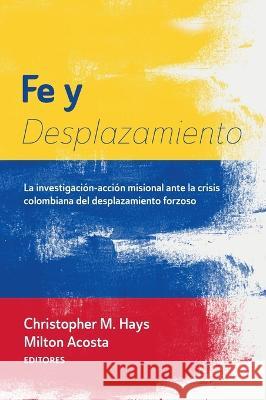 Fe y Desplazamiento Christopher M. Hays Milton Acosta 9781666754223 Resource Publications (CA)
