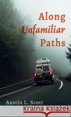 Along Unfamiliar Paths Austin L. Scott 9781666754889