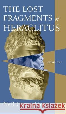 The Lost Fragments of Heraclitus Neil Carpathios 9781666754919 Resource Publications (CA)