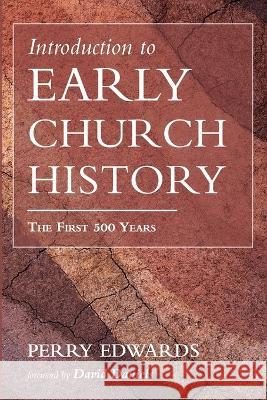 Introduction to Early Church History: The First 500 Years Perry Edwards David Daniels 9781666755206