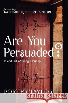Are You Persuaded?: In and Out of Being a Bishop Porter Taylor Katharine Jeffert 9781666755299 Resource Publications (CA)