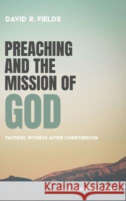 Preaching and the Mission of God David R Fields, Stephen R Holmes 9781666755428