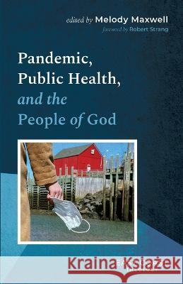 Pandemic, Public Health, and the People of God Melody Maxwell, Robert Strang 9781666755688