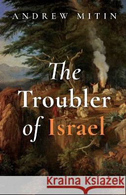 The Troubler of Israel Andrew Mitin 9781666755961