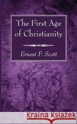 The First Age of Christianity Ernest F Scott 9781666756111