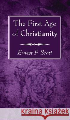 The First Age of Christianity Ernest F. Scott 9781666756128