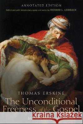 The Unconditional Freeness of the Gospel: In Three Essays. Annotated Edition Thomas Erskine Richard L. Leimbach 9781666756388 Wipf & Stock Publishers