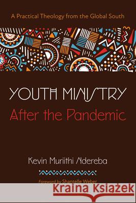 Youth Ministry After the Pandemic Kevin Muriithi Ndereba Shantelle Weber 9781666756593 Wipf & Stock Publishers