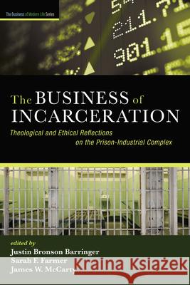 The Business of Incarceration: Theological and Ethical Reflections on the Prison-Industrial Complex Justin Bronson Barringer Sarah F. Farmer James W. McCarty 9781666756685 Cascade Books