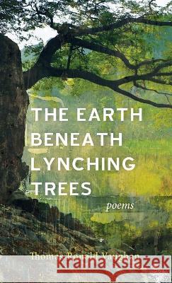 The Earth beneath Lynching Trees Thomas Ronald Vaughan 9781666756784