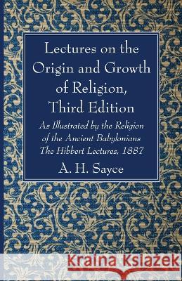 Lectures on the Origin and Growth of Religion, Third Edition Sayce, A. H. 9781666756807 Wipf & Stock Publishers