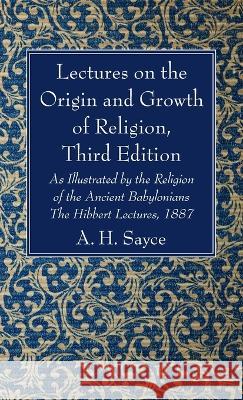 Lectures on the Origin and Growth of Religion, Third Edition Sayce, A. H. 9781666756814 Wipf & Stock Publishers