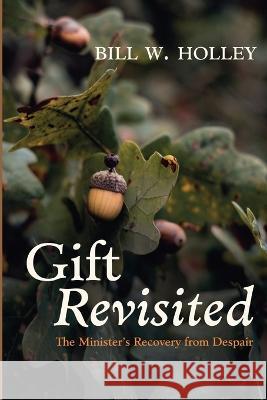 Gift Revisited: The Minister\'s Recovery from Despair Bill W. Holley 9781666757255 Resource Publications (CA)