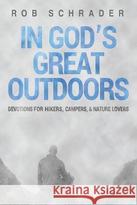 In God\'s Great Outdoors: Devotions for Hikers, Campers, and Nature Lovers Rob Schrader 9781666757729 Resource Publications (CA)